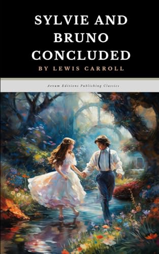 Sylvie and Bruno Concluded: The Original 1893 Fantasy Adventure Classic Sylvie and Bruno Concluded: The Original 1893 Fantasy Adventure Classic