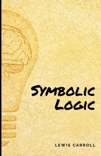 Symbolic Logic: A masterpiece book for logic and critical thinking created by Lewis Carroll (Annotated)