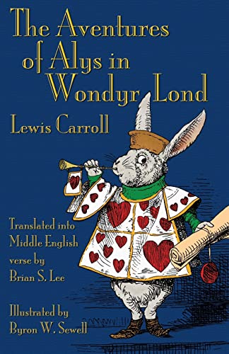 The Aventures of Alys in Wondyr Lond: Alice's Adventures in Wonderland in Middle English The Aventures of Alys in Wondyr Lond: Alice's Adventures in Wonderland in Middle English