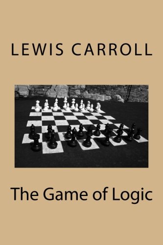 The Game of Logic by Lewis Carroll: The Game of Logic by Lewis Carroll The Game of Logic by Lewis Carroll: The Game of Logic by Lewis Carroll von CreateSpace Independent Publishing Platform