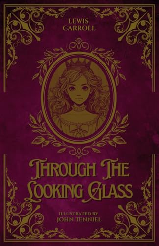 Through the Looking Glass (Illustrated): The Original 1871 Classic by Lewis Carroll Featuring Complete Illustrations by John Tenniel von Independently published