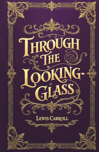 Through the Looking Glass (Illustrated): The Original 1871 Classic by Lewis Carroll Featuring Complete Illustrations by John Tenniel von Independently published