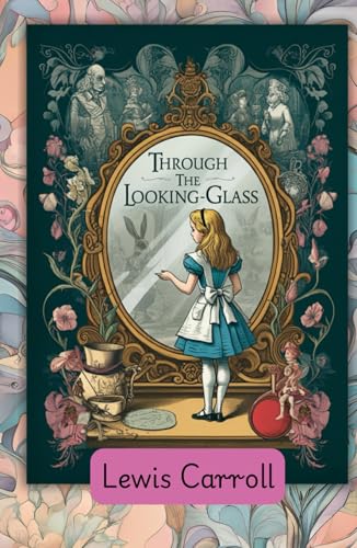 Through the Looking Glass: A Whimsical Adventure Beyond the Mirror Through the Looking Glass: A Whimsical Adventure Beyond the Mirror von Independently published