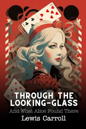 Through the Looking-Glass: And What Alice Found There
