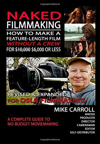 Naked Filmmaking: How To Make A Feature-Length Film—Without A Crew—For $10,000-$6,000 Or Less Revised & Expanded For DSLR Filmmakers Naked Filmmaking: How To Make A Feature-Length Film—Without A Crew—For $10,000-$6,000 Or Less Revised & Expanded For DSLR Filmmakers