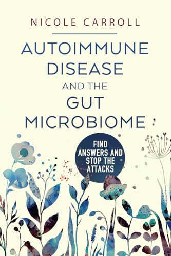 Autoimmune Disease And The Gut Microbiome: Find Answers and Stop The Attacks von Primedia eLaunch, LLC