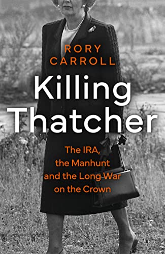 Killing Thatcher: The Sunday Times bestselling true story of the IRA assassination attempt on Thatcher, a 2024 Christmas gift for history and politics fans