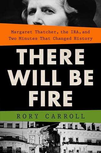 There Will Be Fire: Margaret Thatcher, the IRA, and Two Minutes That Changed History von G.P. Putnam's Sons