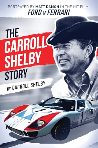 The Carroll Shelby Story: Portrayed by Matt Damon in the Hit Film Ford V Ferrari