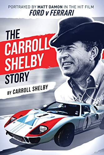 The Carroll Shelby Story: Portrayed by Matt Damon in the Hit Film Ford V Ferrari