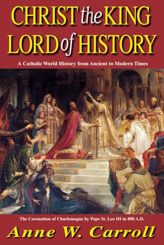 Christ The King Lord Of History: A Catholic World History from Ancient to Modern Times von Tan Books
