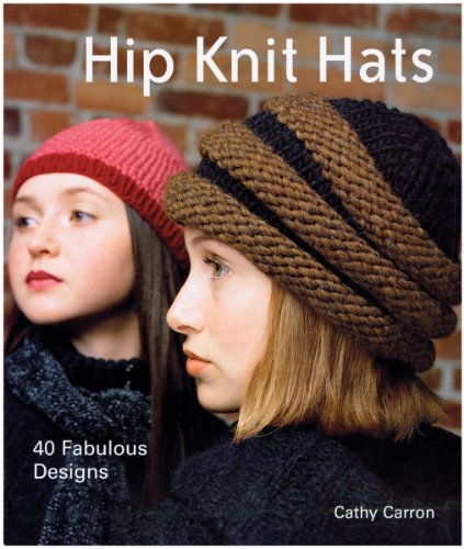 Hip Knit Hats: Forty Fabulous Designs: 40 Fabulous Designs