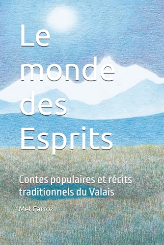 Le monde des Esprits: Contes populaires et récits traditionnels du Valais von Independently published