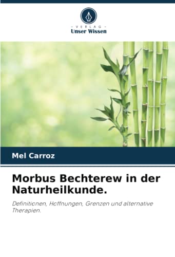 Morbus Bechterew in der Naturheilkunde.: Definitionen, Hoffnungen, Grenzen und alternative Therapien.