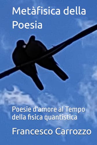 Metàfisica della Poesia: Poesie d'amore al Tempo della fisica quantistica von Independently published
