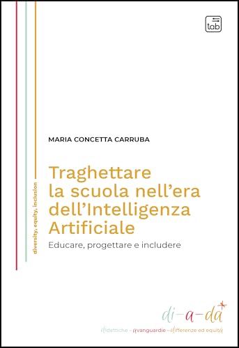 Traghettare la scuola nell'era dell'Intelligenza Artificiale. Educare, progettare e includere (Di-a-da (didattiche-avanguardie-differenze ed equità)) von Tab edizioni