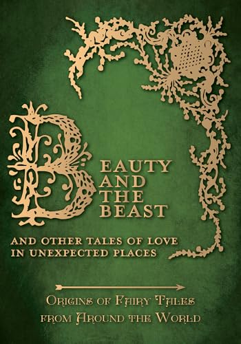 Beauty and the Beast - And Other Tales of Love in Unexpected Places (Origins of Fairy Tales from Around the World) (Origins of Fairy Tales from Around the World Series, Band 4)