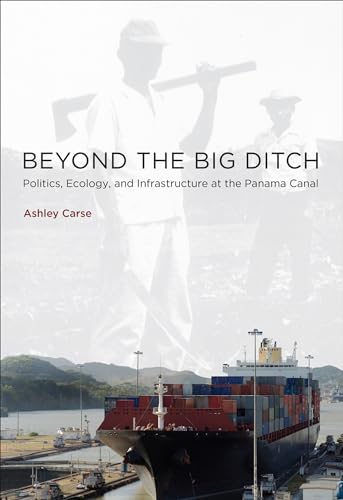 Beyond the Big Ditch: Politics, Ecology, and Infrastructure at the Panama Canal (Infrastructures)
