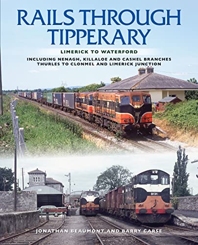 Rails Through Tipperary: Limerick to Waterford: Including Nenagh, Killaloe and Cashel Branches, Thurles to Clonmel and Limerick Junction von Colourpoint Books