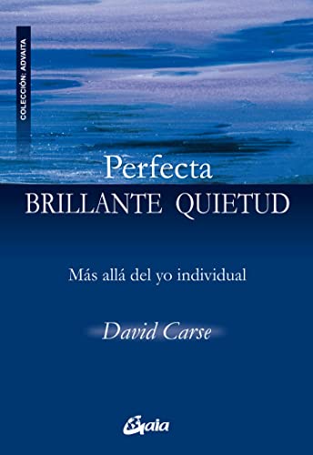 Perfecta brillante quietud : más allá del yo individual (Advaita)