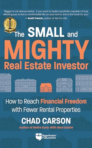 The Small and Mighty Real Estate Investor: How to Reach Financial Freedom With Fewer Rental Properties