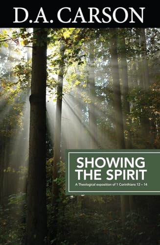 Carson Classics: Showing the Spirit: An Exposition of 1 Corinthians 12-14