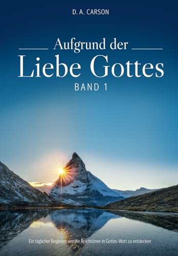 Aufgrund der Liebe Gottes: Ein täglicher Begleiter, um die Reichtümer in Gottes Wort zu entdecken von Solid Rock Verlag