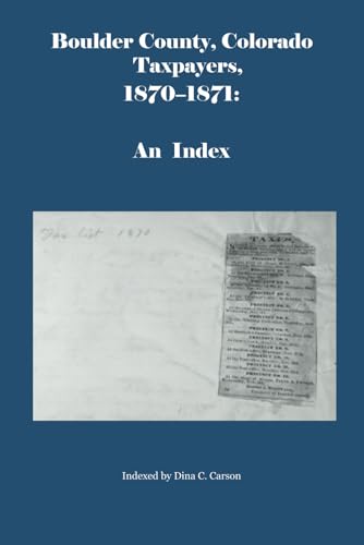 Boulder County, Colorado Taxpayers, 1870-1871: An Index von Iron Gate Publishing
