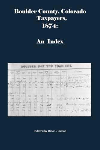 Boulder County, Colorado Taxpayers 1874: An Index von Iron Gate Publishing