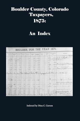 Boulder County, Colorado Taxpayers 1875: An Index von Iron Gate Publishing