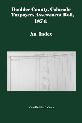 Boulder County, Colorado Taxpayers Assessment Roll 1874: An Index von Iron Gate Publishing