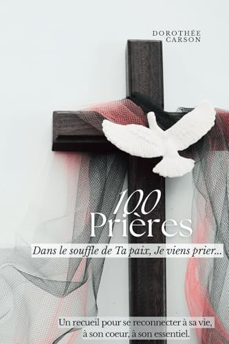 100 Prières : Dans le souffle de ta Paix, je viens prier: Un recueil pour se reconnecter à sa vie, à son coeur, à son essentiel. von Editeur Indépendant