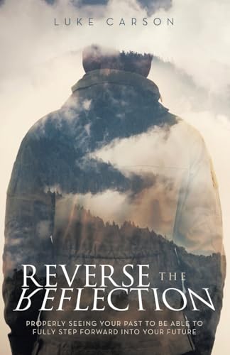 Reverse The Reflection: Properly seeing your past to be able to fully step forward into your future von Archway Publishing