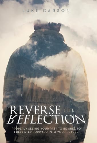 Reverse The Reflection: Properly seeing your past to be able to fully step forward into your future von Archway Publishing