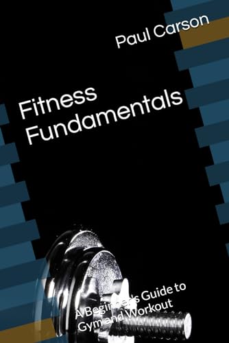 Fitness Fundamentals: A Beginner's Guide to Gym and Workout von Independently published