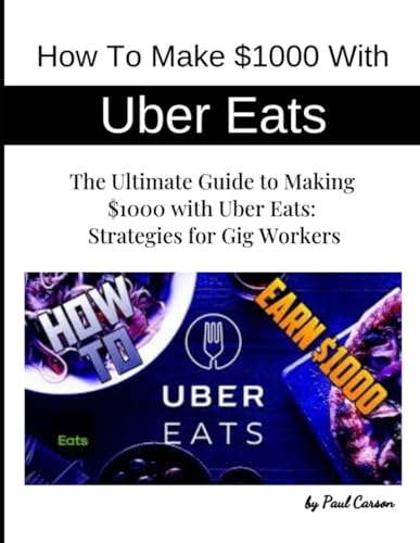 How To Make $1000 With Uber Eats: Strategies for Gig Workers von Independently published