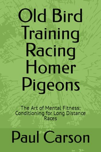 Old Bird Training Racing Homer Pigeons: The Art of Mental Fitness: Conditioning for Long Distance Races von Independently published