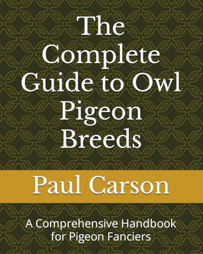 The Complete Guide to Owl Pigeon Breeds: A Comprehensive Handbook for Pigeon Fanciers von Independently published