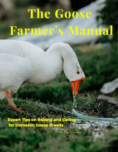 The Goose Farmer's Manual: Expert Tips on Raising and Caring for Domestic Geese Breeds von Independently published