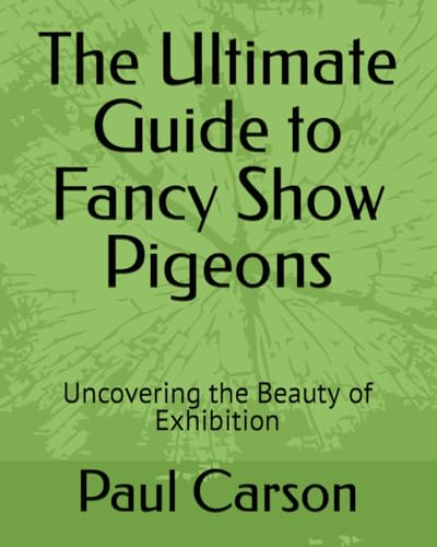 The Ultimate Guide to Fancy Show Pigeons: Uncovering the Beauty of Exhibition von Independently published