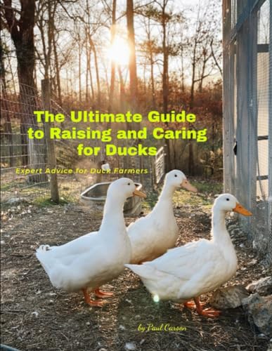 The Ultimate Guide to Raising and Caring for Ducks: Expert Advice for Duck Farmers von Independently published