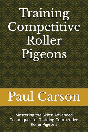 Training Competitive Roller Pigeons: Mastering the Skies: Advanced Techniques for Training Competitive Roller Pigeons von Independently published