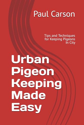 Urban Pigeon Keeping Made Easy: Tips and Techniques for Keeping Pigeons In City von Independently published