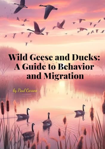 Wild Geese and Ducks:: A Guide to Behavior and Migration von Independently published
