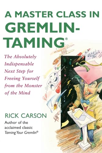 A Master Class in Gremlin-Taming(R): The Absolutely Indispensable Next Step for Freeing Yourself from the Monster of the Mind von William Morrow
