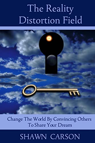 The Reality Distortion Field: Change the World by Convincing Others to Share Your Dream von Changing Mind