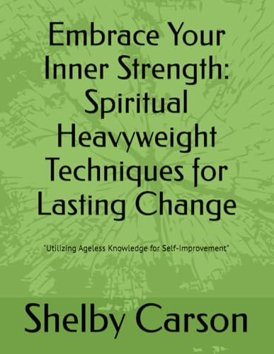 Embrace Your Inner Strength: Spiritual Heavyweight Techniques for Lasting Change: "Utilizing Ageless Knowledge For Self-Improvement" von Independently published