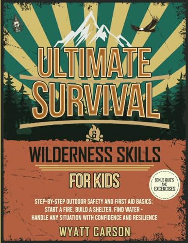 Ultimate Survival & Wilderness Skills for Kids: Step-by-Step Outdoor Safety and First Aid Basics: Start a fire, Build A Shelter, Find Water - Handle any Situation with Confidence and Resilience von JAD Publishing Ltd