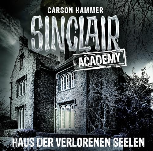 Sinclair Academy - Folge 07: Haus der verlorenen Seelen. (Die neuen Geisterjäger, Band 7)