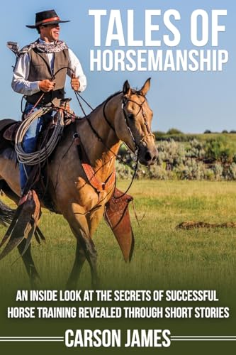 Tales Of Horsemanship: An Inside Look At The Secrets Of Successful Horse Training Revealed Through Short Stories von Carsonjames.com LLC